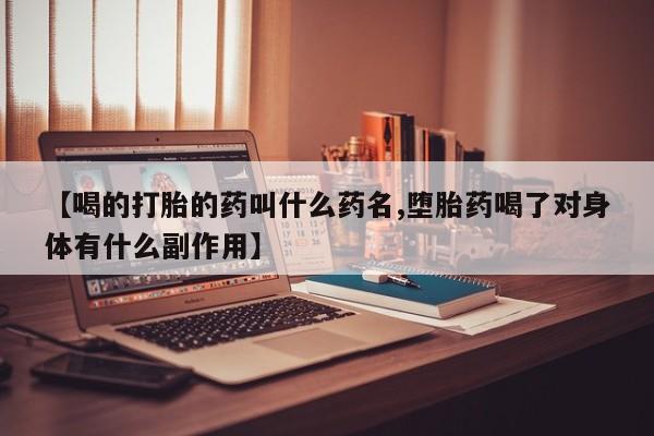 咨询购买正品米非司酮片【喝的打胎的药叫什么药名,堕胎药喝了对身体有什么副作用】