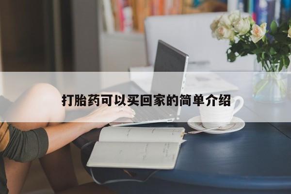 咨询购买正品米非司酮片打胎药可以买回家的简单介绍