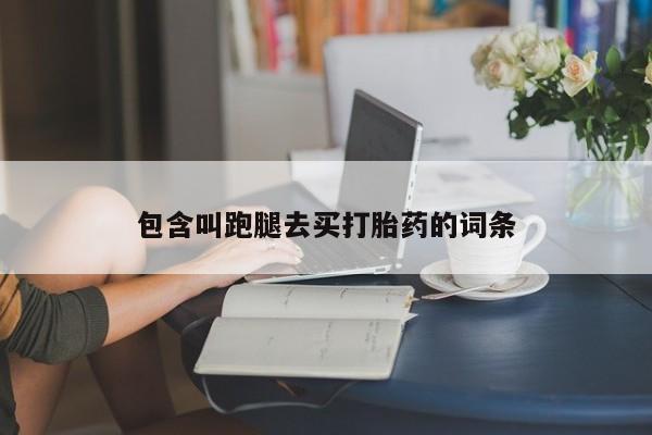 咨询购买正品米非司酮片包含叫跑腿去买打胎药的词条