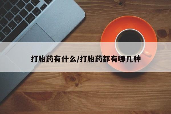 咨询购买正品米非司酮片打胎药有什么/打胎药都有哪几种