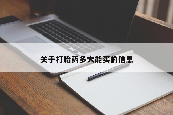 咨询购买正品米非司酮片关于打胎药多大能买的信息